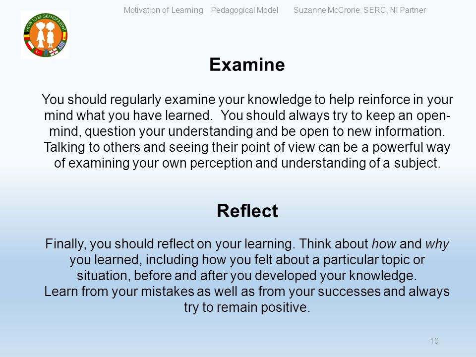 Examine You should regularly examine your knowledge to help reinforce in your mind what you have learned.