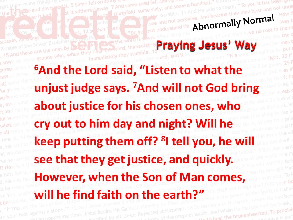 Praying Jesus’ Way 6 And the Lord said, Listen to what the unjust judge says.