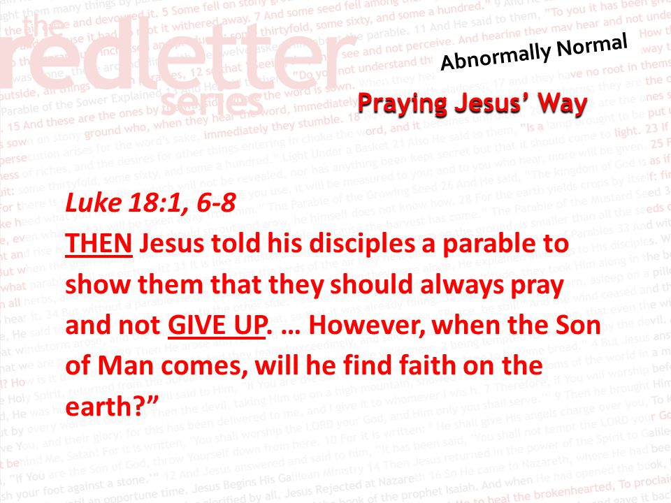 Praying Jesus’ Way Luke 18:1, 6-8 THEN Jesus told his disciples a parable to show them that they should always pray and not GIVE UP.