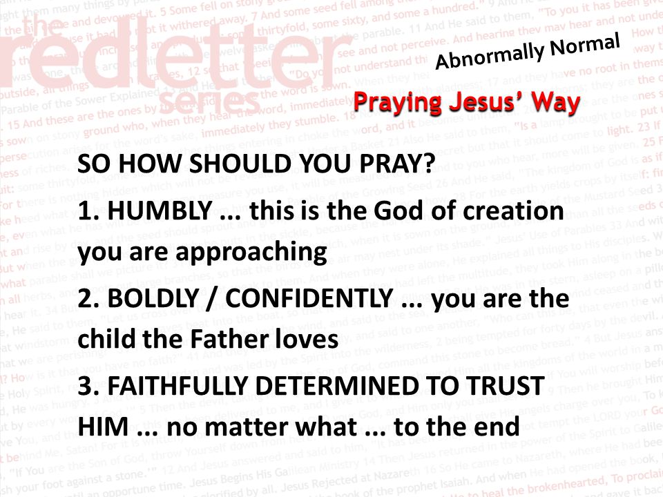 Praying Jesus’ Way SO HOW SHOULD YOU PRAY. 1. HUMBLY...