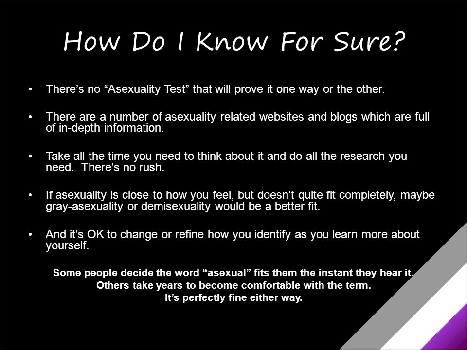 A Teenager's Guide To Asexuality Am I Ace?. Am I Asexual? You're not into  sex the way other people are. You're not sure you really get what people  mean. - ppt download