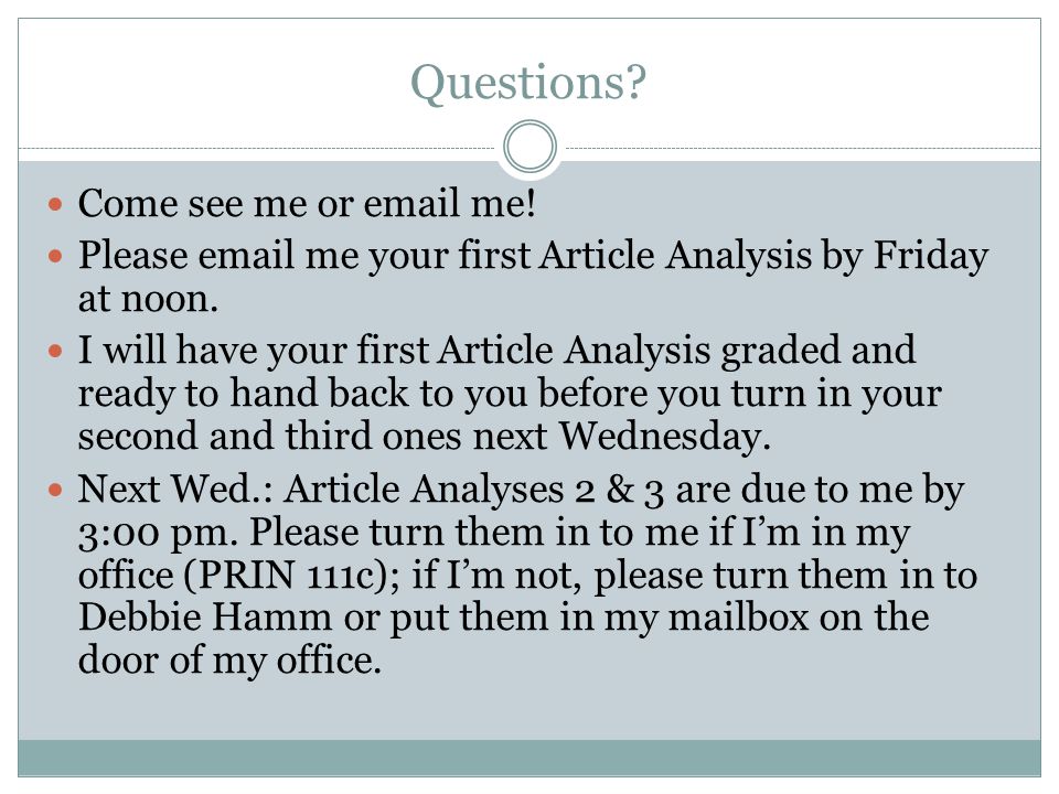 Questions. Come see me or  me. Please  me your first Article Analysis by Friday at noon.
