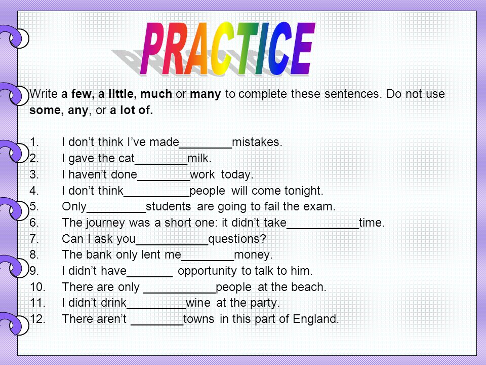 Write a few, a little, much or many to complete these sentences.