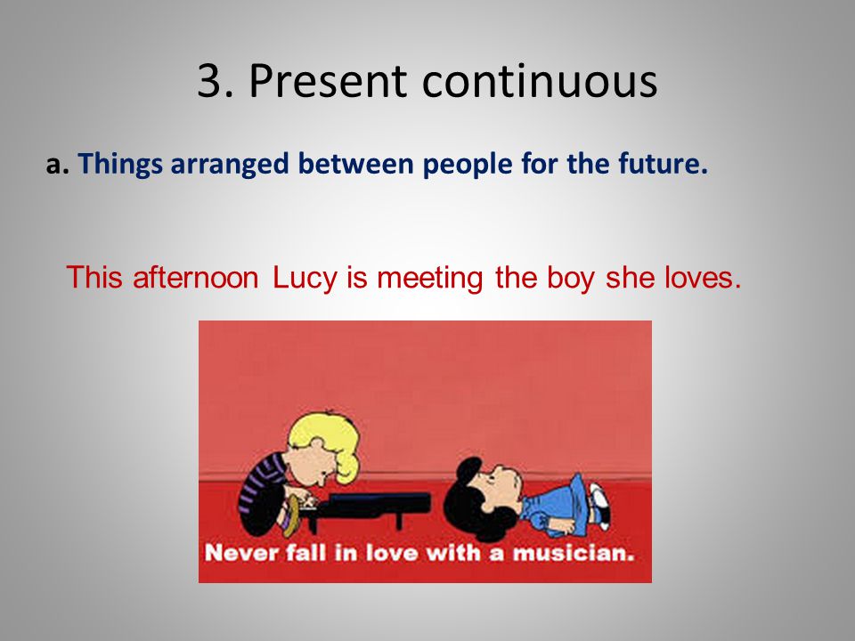 3. Present continuous a. Things arranged between people for the future.
