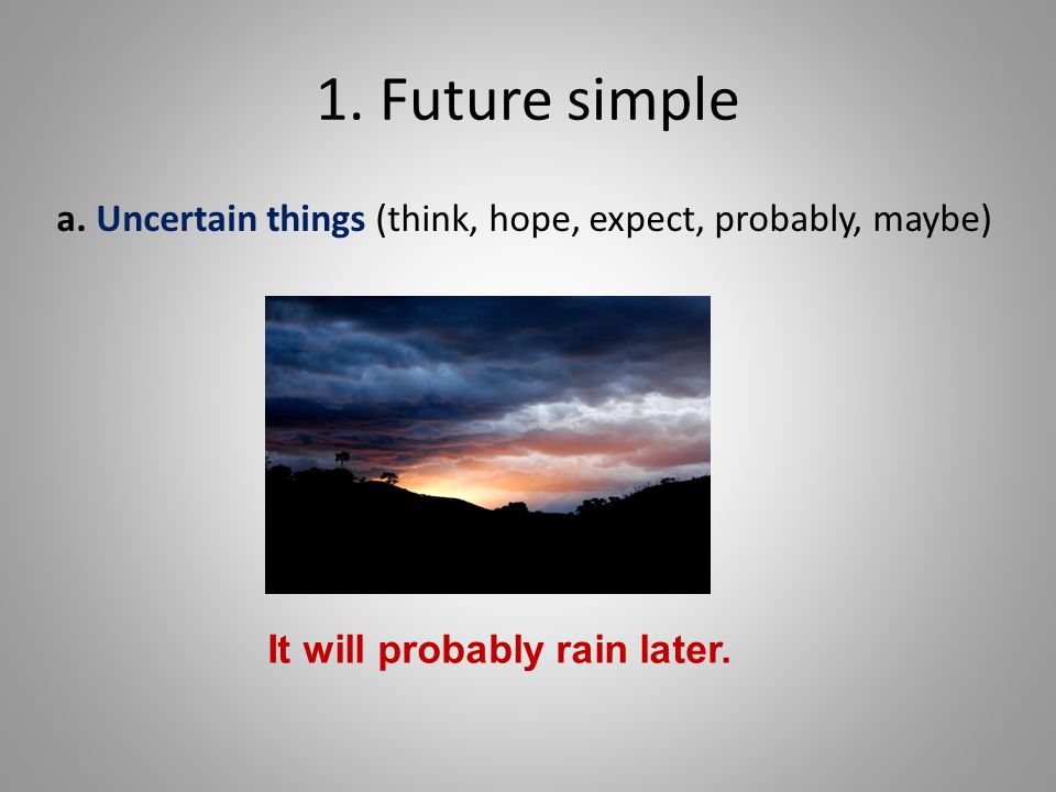 1. Future simple It will probably rain later. a.