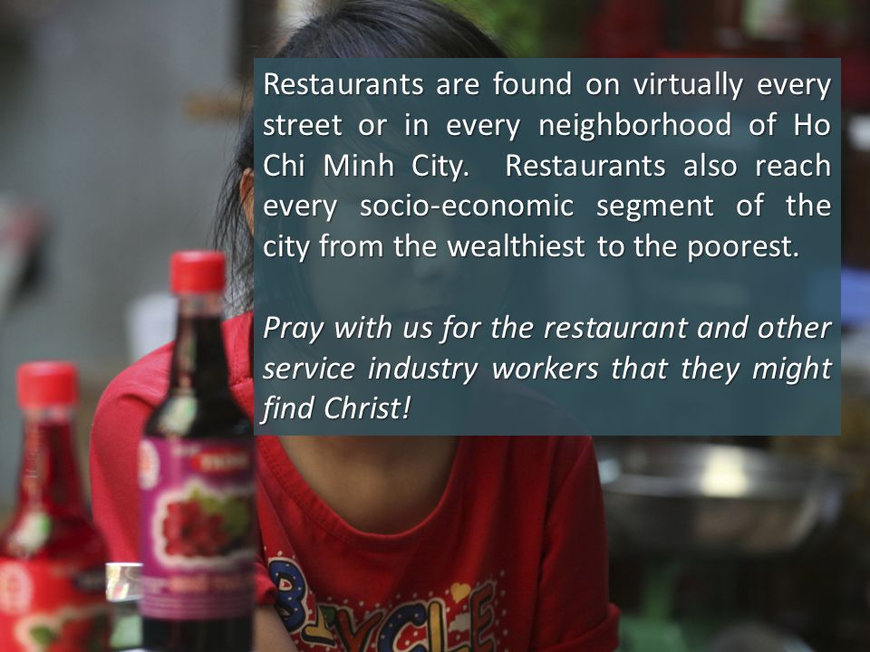 Restaurants are found on virtually every street or in every neighborhood of Ho Chi Minh City.
