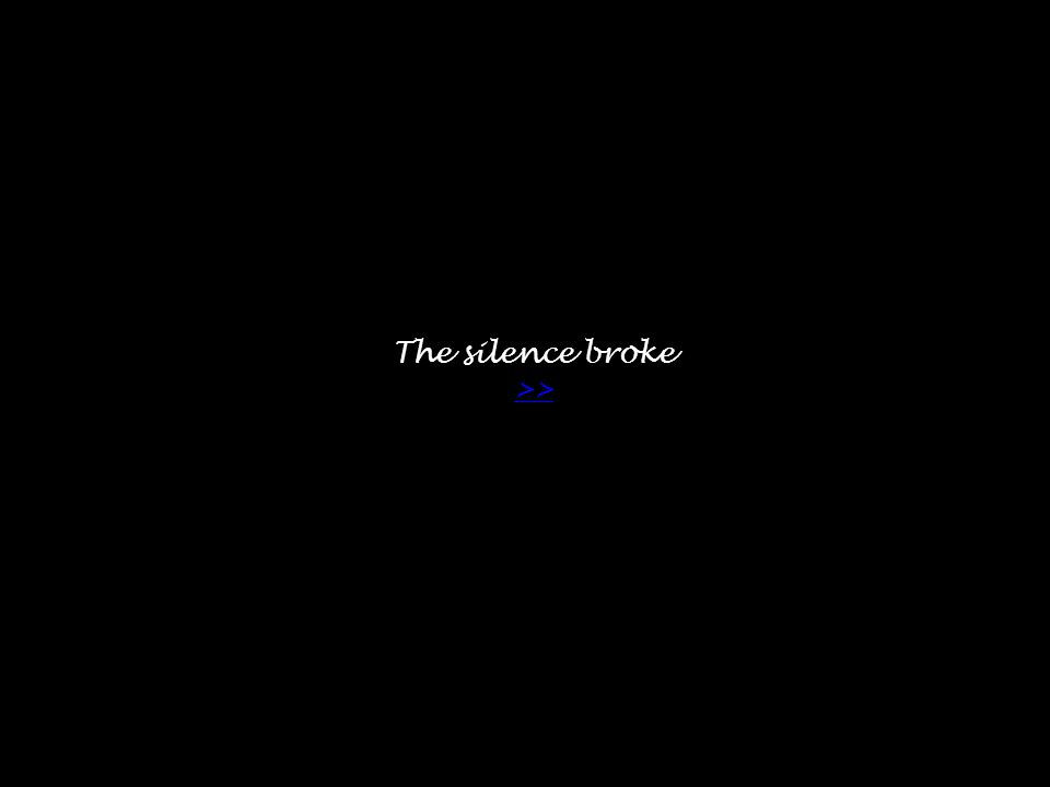 The silence broke >> >>