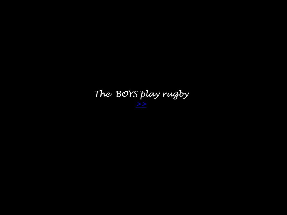 The BOYS play rugby >> >>
