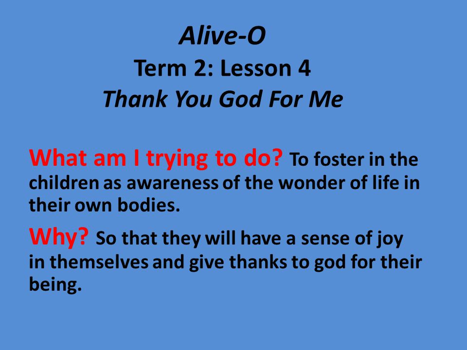 Alive-O Term 2: Lesson 4 Thank You God For Me What am I trying to do.
