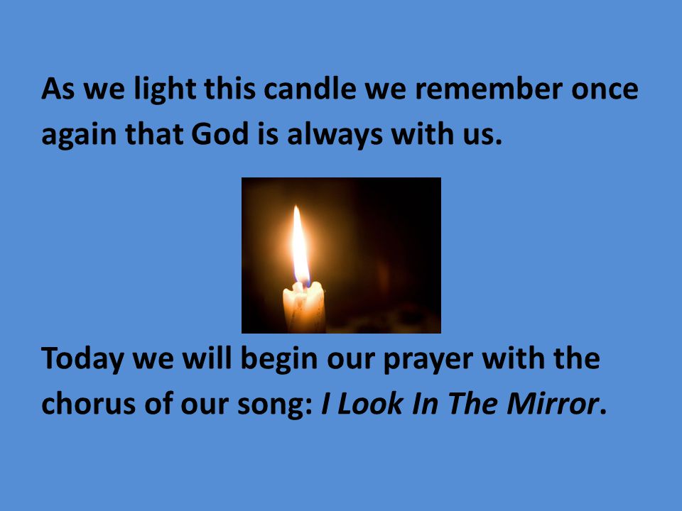 As we light this candle we remember once again that God is always with us.