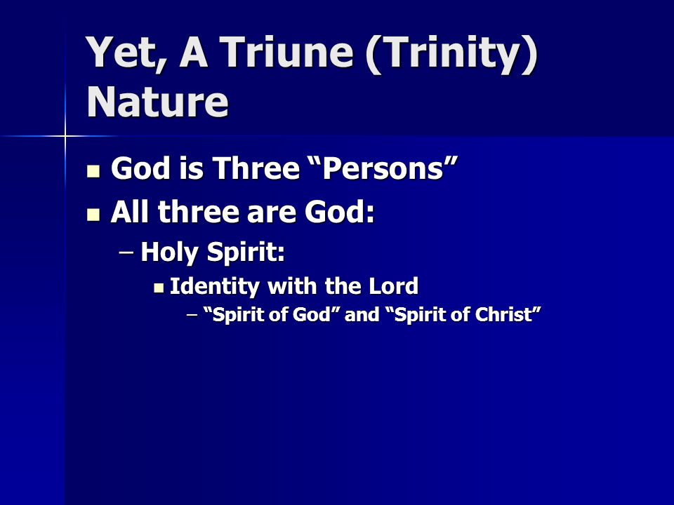 Yet, A Triune (Trinity) Nature God is Three Persons God is Three Persons All three are God: All three are God: –Holy Spirit: Identity with the Lord Identity with the Lord – Spirit of God and Spirit of Christ