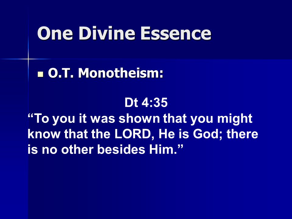 One Divine Essence O.T. Monotheism: O.T.