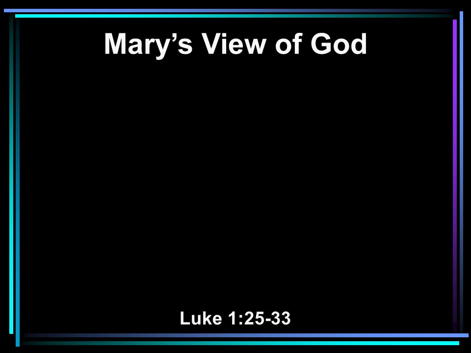Mary’s View of God Luke 1:25-33