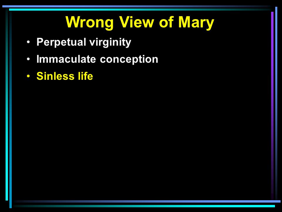 Wrong View of Mary Perpetual virginity Immaculate conception Sinless life