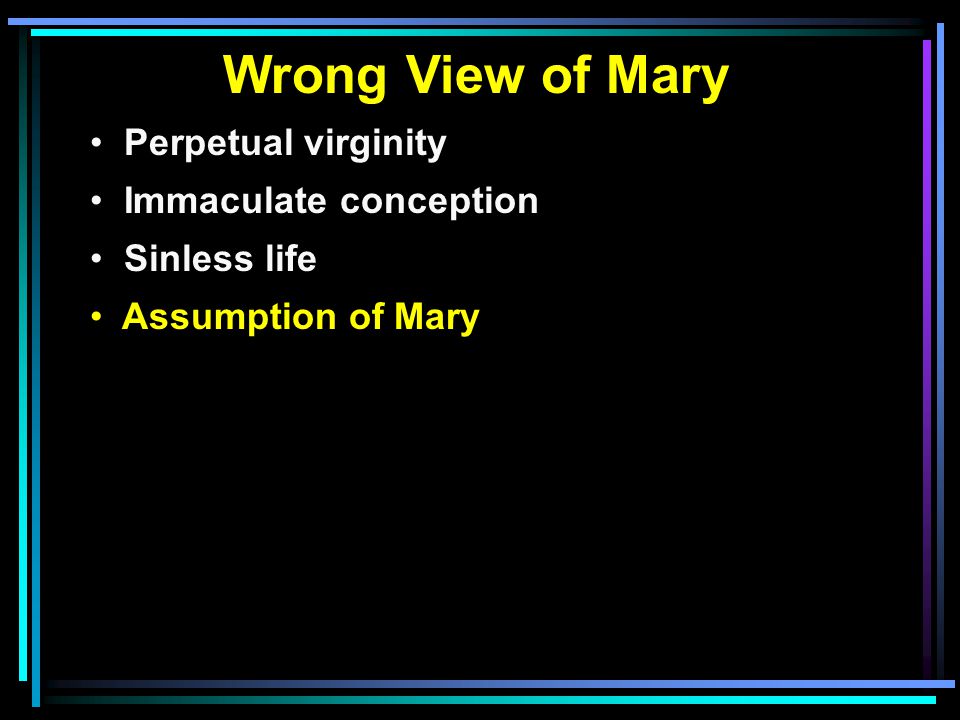 Wrong View of Mary Perpetual virginity Immaculate conception Sinless life Assumption of Mary
