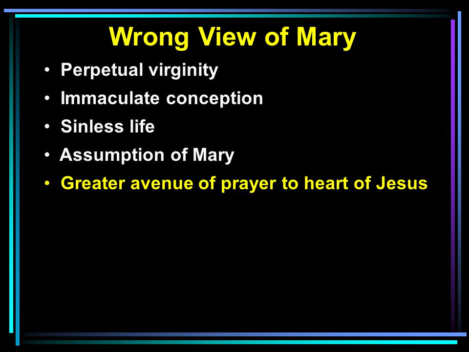 Wrong View of Mary Perpetual virginity Immaculate conception Sinless life Assumption of Mary Greater avenue of prayer to heart of Jesus