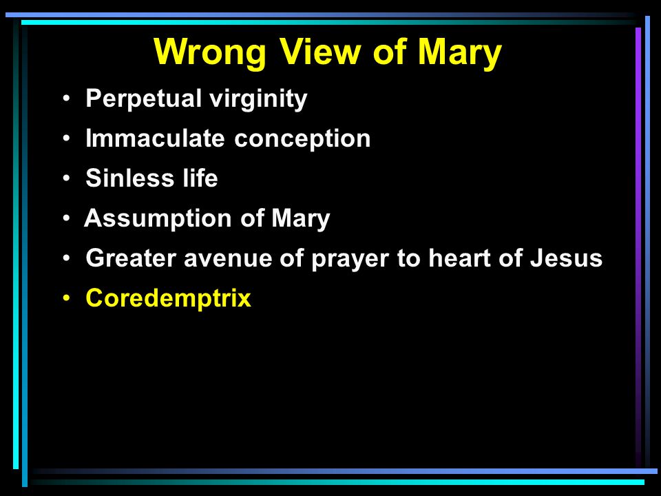 Wrong View of Mary Perpetual virginity Immaculate conception Sinless life Assumption of Mary Greater avenue of prayer to heart of Jesus Coredemptrix