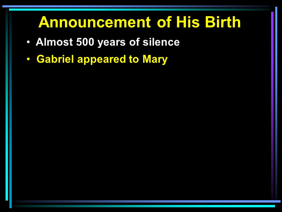 Announcement of His Birth Almost 500 years of silence Gabriel appeared to Mary