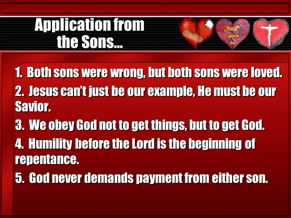 Application from the Sons… 1. Both sons were wrong, but both sons were loved.