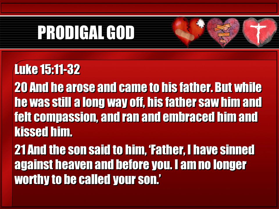 PRODIGAL GOD Luke 15: And he arose and came to his father.