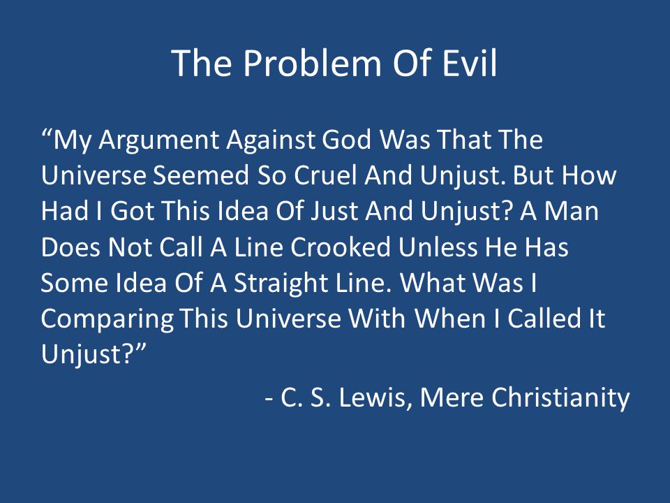 The Problem Of Evil My Argument Against God Was That The Universe Seemed So Cruel And Unjust.