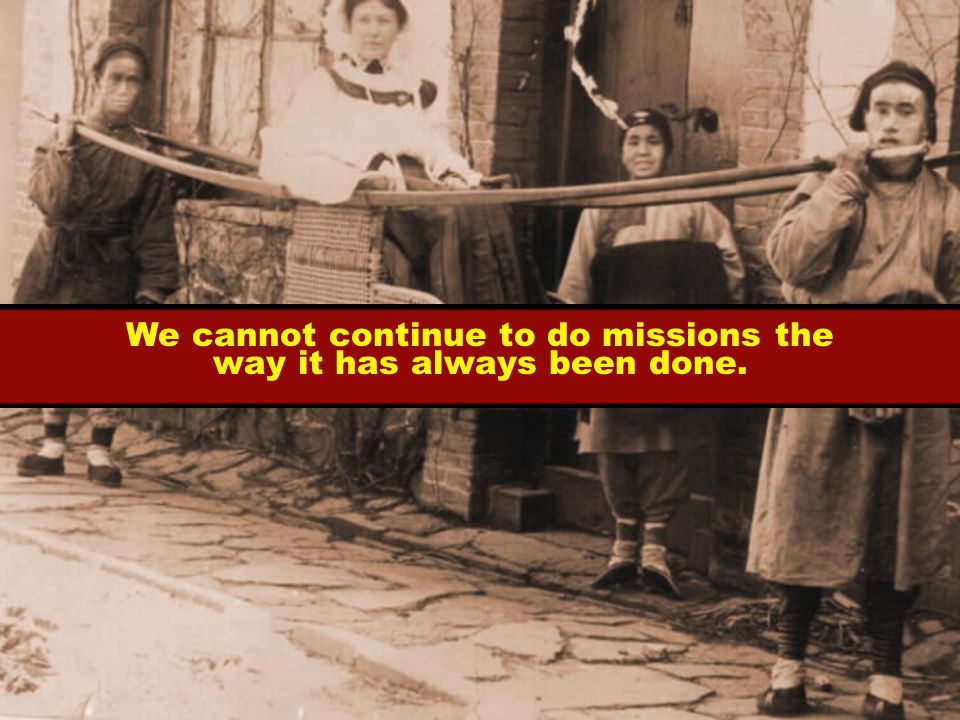 We cannot continue to do missions the way it has always been done.