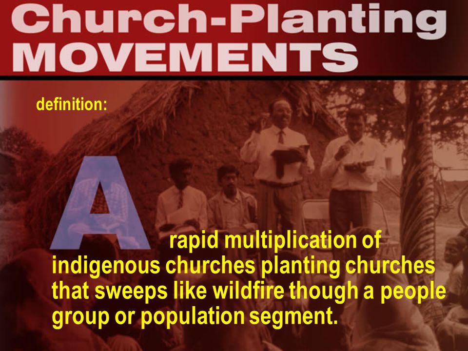 definition: rapid multiplication of indigenous churches planting churches that sweeps like wildfire though a people group or population segment.
