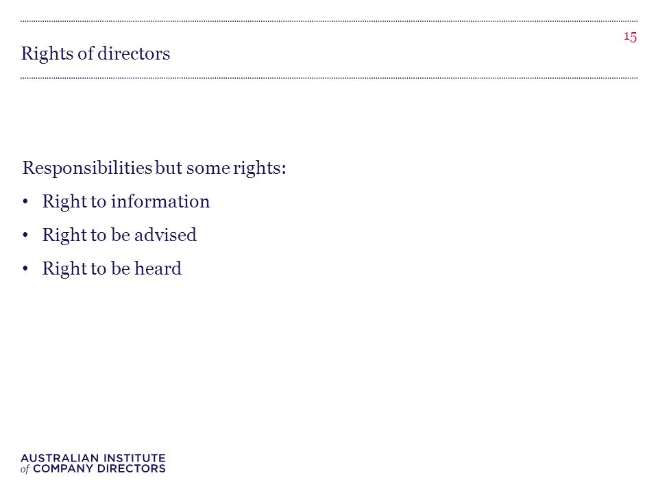 Rights of directors Responsibilities but some rights: Right to information Right to be advised Right to be heard 15