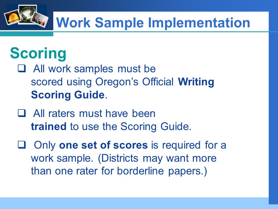 Company LOGO Work Sample Implementation Scoring  All work samples must be scored using Oregon’s Official Writing Scoring Guide.