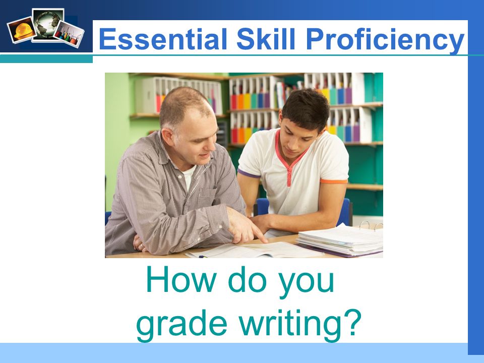 Company LOGO Essential Skill Proficiency How do you grade writing