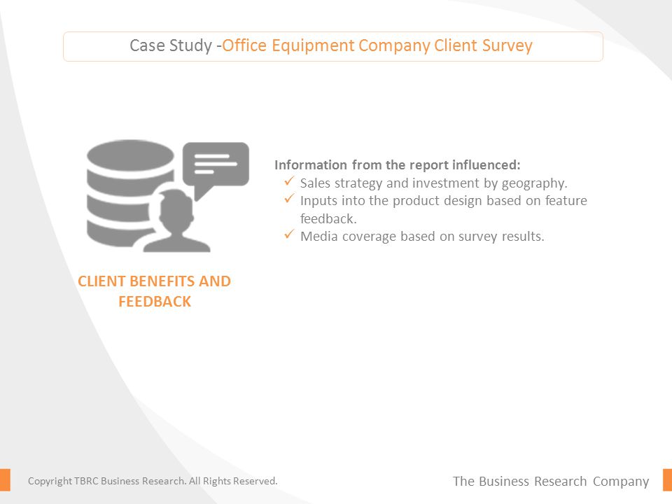 Case Study -Office Equipment Company Client Survey Information from the report influenced: Sales strategy and investment by geography.
