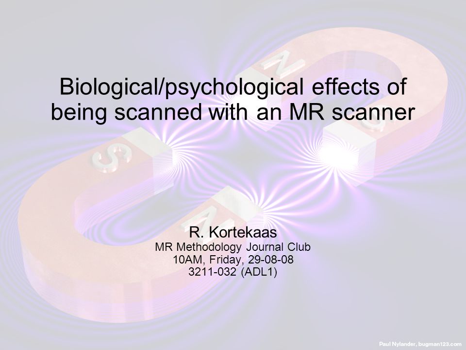 Biological/psychological effects of being scanned with an MR scanner R.