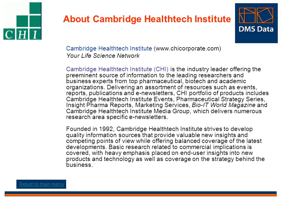About Cambridge Healthtech Institute Cambridge Healthtech Institute (  Your Life Science Network Cambridge Healthtech Institute (CHI) is the industry leader offering the preeminent source of information to the leading researchers and business experts from top pharmaceutical, biotech and academic organizations.