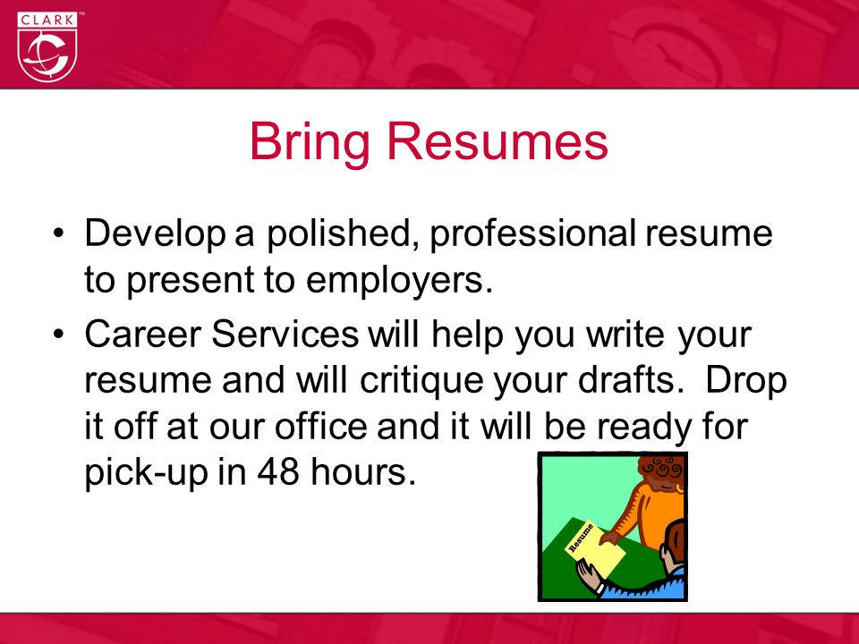 Bring Resumes Develop a polished, professional resume to present to employers.
