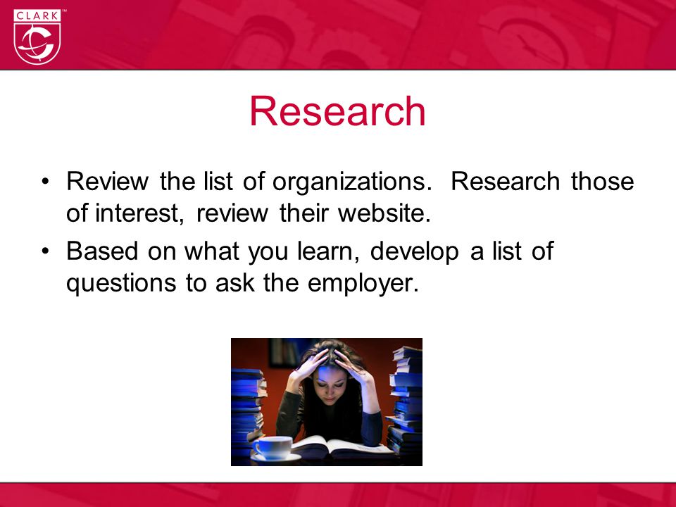Research Review the list of organizations. Research those of interest, review their website.