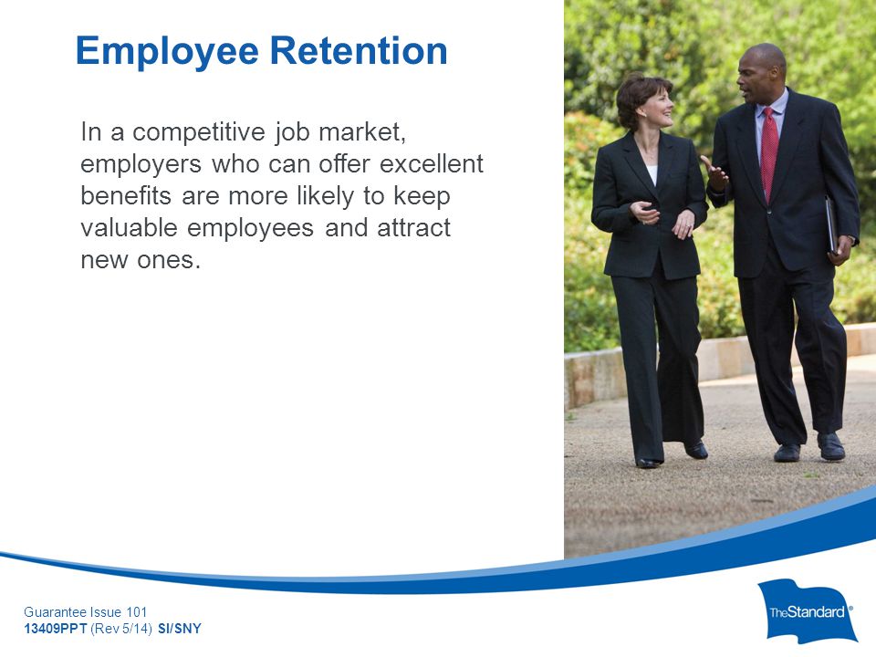 © 2010 Standard Insurance Company Guarantee Issue PPT (Rev 5/14) SI/SNY In a competitive job market, employers who can offer excellent benefits are more likely to keep valuable employees and attract new ones.