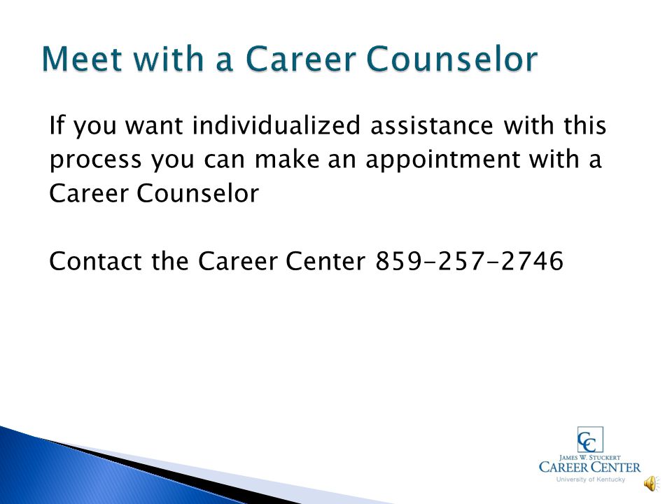  Career counselors are available for individual appointments with students and alumni that include: ◦ Interpreting career assessments ◦ Exploring careers related to majors ◦ Critiquing resumes and job search letters ◦ Practicing with mock interviews ◦ Discussing job search strategies ◦ Evaluating job offers and salaries