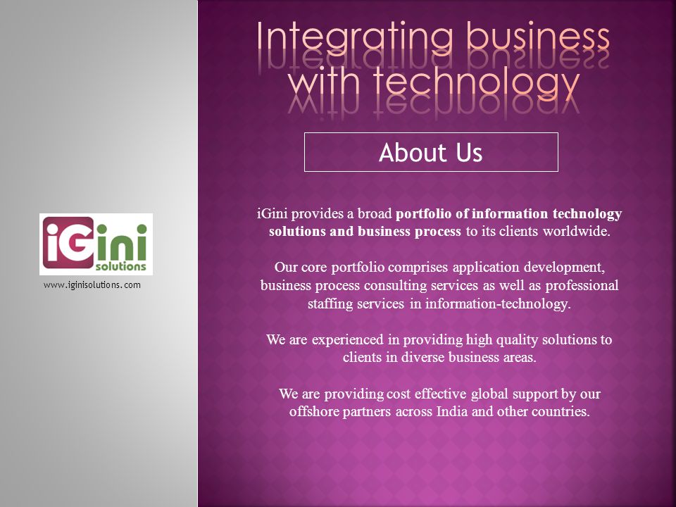 About Us iGini provides a broad portfolio of information technology solutions and business process to its clients worldwide.