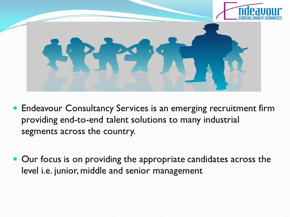 Endeavour Consultancy Services is an emerging recruitment firm providing end-to-end talent solutions to many industrial segments across the country.