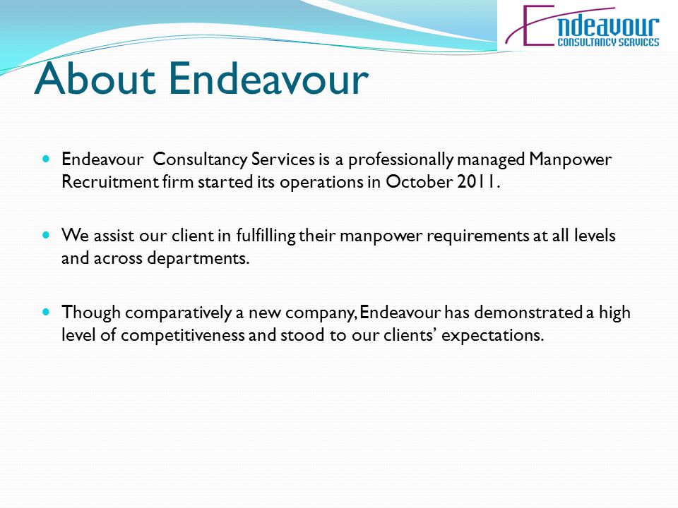 About Endeavour Endeavour Consultancy Services is a professionally managed Manpower Recruitment firm started its operations in October 2011.