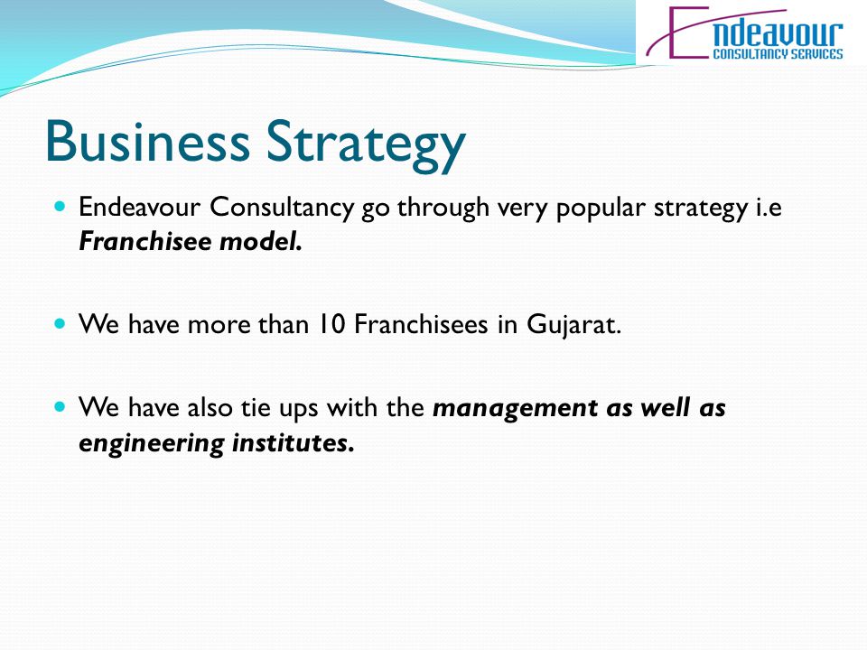 Business Strategy Endeavour Consultancy go through very popular strategy i.e Franchisee model.