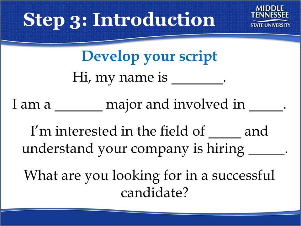Step 3: Introduction Develop your script Hi, my name is.