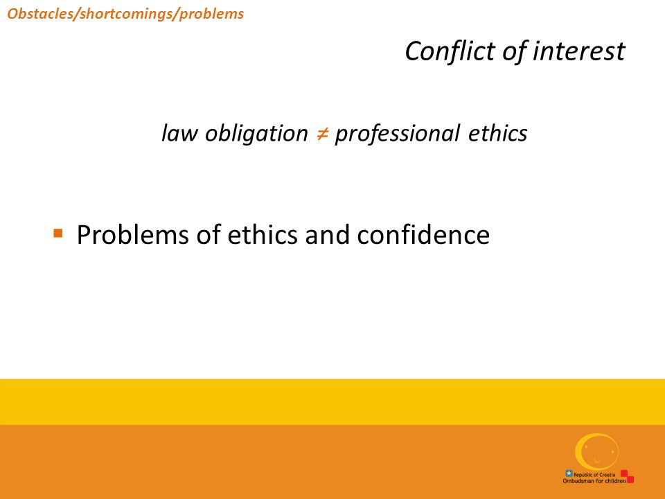 Conflict of interest  Problems of ethics and confidence Obstacles/shortcomings/problems law obligation ≠ professional ethics