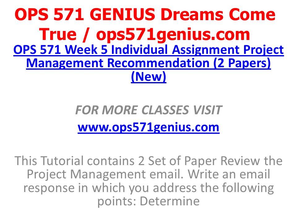 OPS 571 GENIUS Dreams Come True / ops571genius.com OPS 571 Week 5 Individual Assignment Project Management Recommendation (2 Papers) (New) FOR MORE CLASSES VISIT   This Tutorial contains 2 Set of Paper Review the Project Management  .
