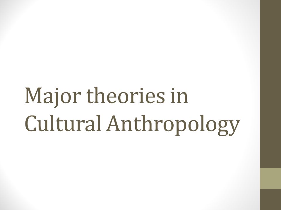 Major theories in Cultural Anthropology. What is a theory? A theory ...