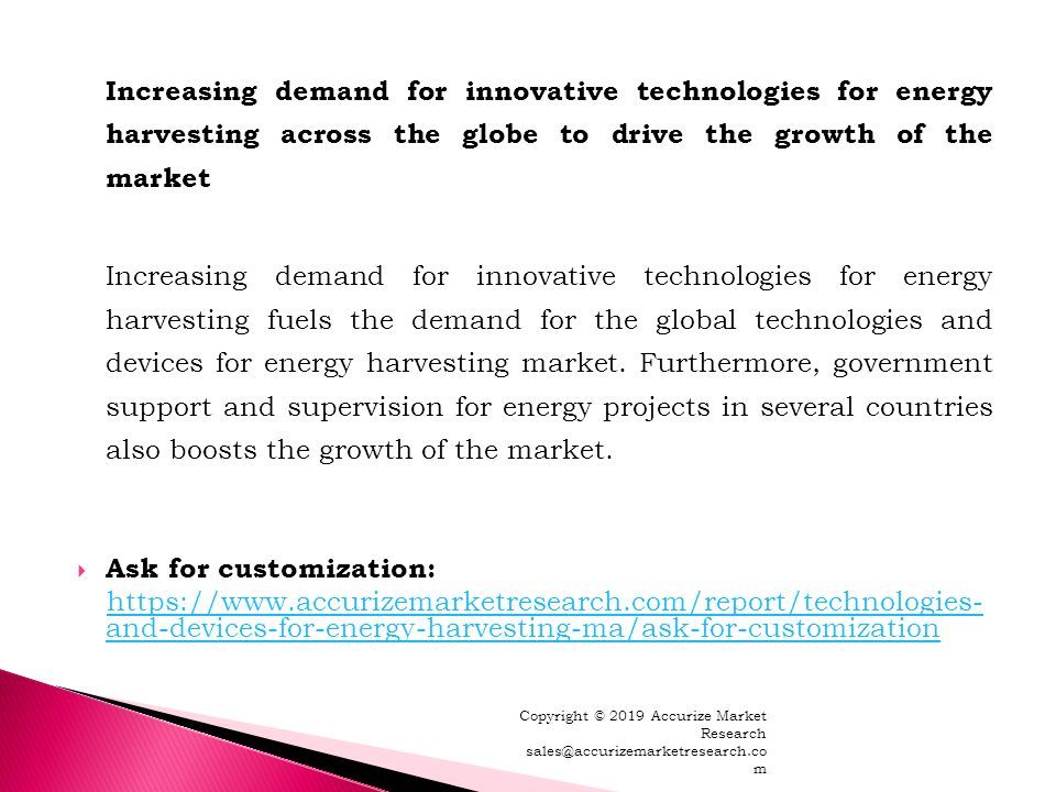 Increasing demand for innovative technologies for energy harvesting across the globe to drive the growth of the market Increasing demand for innovative technologies for energy harvesting fuels the demand for the global technologies and devices for energy harvesting market.