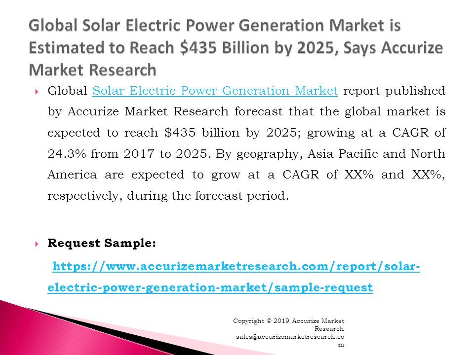  Global Solar Electric Power Generation Market report published by Accurize Market Research forecast that the global market is expected to reach $435 billion by 2025; growing at a CAGR of 24.3% from 2017 to 2025.