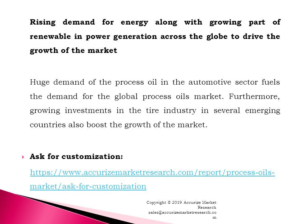 Rising demand for energy along with growing part of renewable in power generation across the globe to drive the growth of the market Huge demand of the process oil in the automotive sector fuels the demand for the global process oils market.