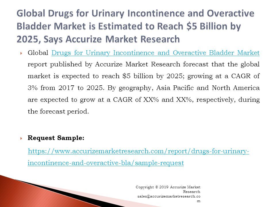 Global Drugs for Urinary Incontinence and Overactive Bladder Market report published by Accurize Market Research forecast that the global market is expected to reach $5 billion by 2025; growing at a CAGR of 3% from 2017 to 2025.