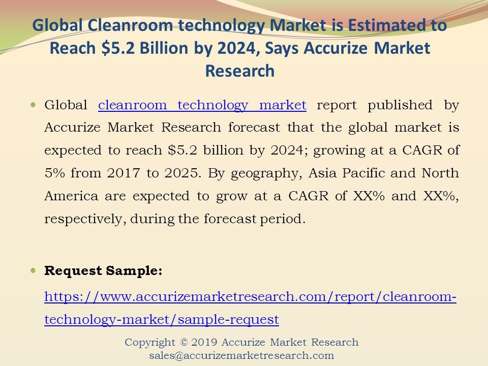 Global Cleanroom technology Market is Estimated to Reach $5.2 Billion by 2024, Says Accurize Market Research Global cleanroom technology market report published by Accurize Market Research forecast that the global market is expected to reach $5.2 billion by 2024; growing at a CAGR of 5% from 2017 to 2025.
